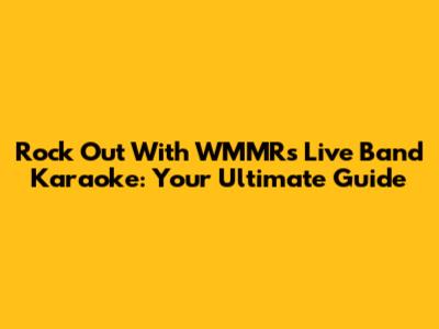 Rock Out With WMMR's Live Band Karaoke: Your Ultimate Guide