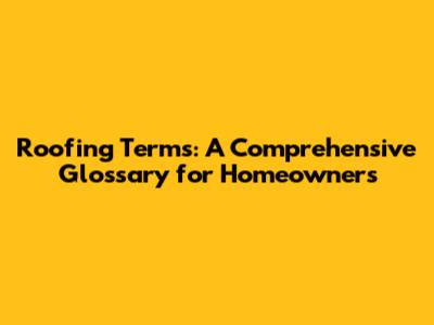 Roofing Terms: A Comprehensive Glossary for Homeowners