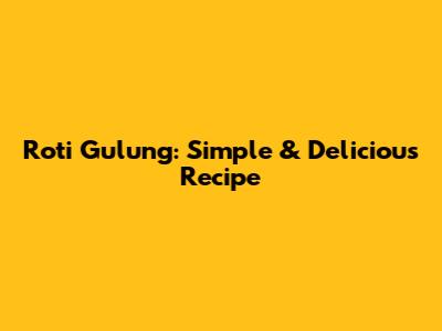 Roti Gulung: Simple & Delicious Recipe