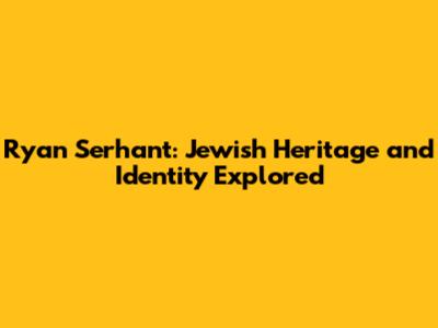 Ryan Serhant: Jewish Heritage and Identity Explored