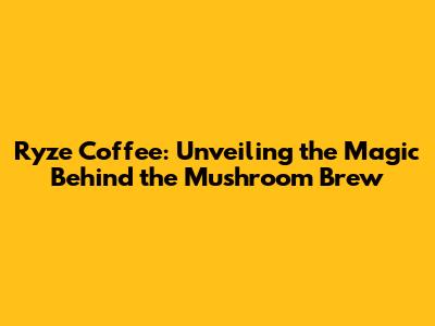 Ryze Coffee: Unveiling the Magic Behind the Mushroom Brew