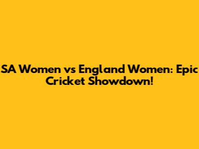 SA Women vs England Women: Epic Cricket Showdown!