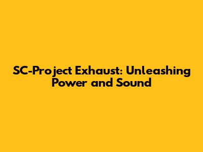 SC-Project Exhaust: Unleashing Power and Sound