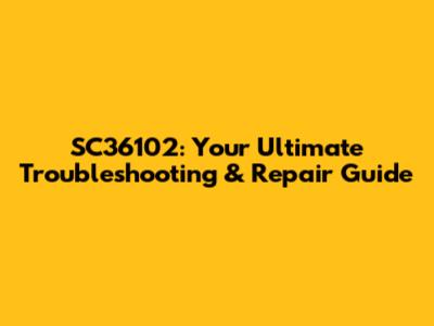 SC36102: Your Ultimate Troubleshooting & Repair Guide