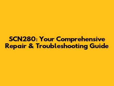 SCN280: Your Comprehensive Repair & Troubleshooting Guide