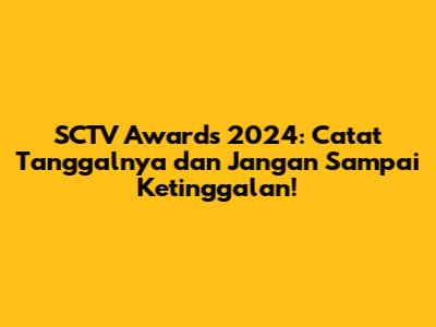 SCTV Awards 2024: Catat Tanggalnya dan Jangan Sampai Ketinggalan!