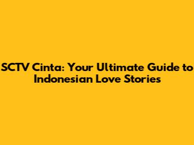 SCTV Cinta: Your Ultimate Guide to Indonesian Love Stories