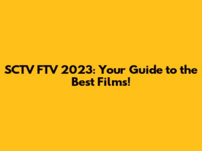 SCTV FTV 2023: Your Guide to the Best Films!