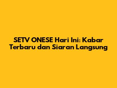 SETV ONESE Hari Ini: Kabar Terbaru dan Siaran Langsung