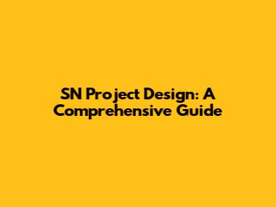 SN Project Design: A Comprehensive Guide