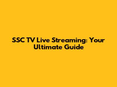 SSC TV Live Streaming: Your Ultimate Guide