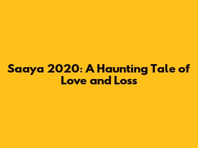 Saaya 2020: A Haunting Tale of Love and Loss