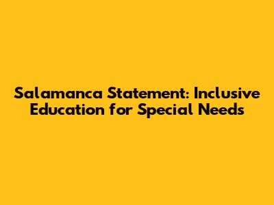 Salamanca Statement: Inclusive Education for Special Needs