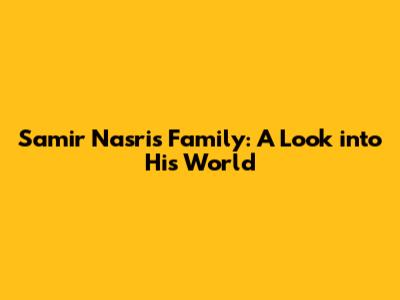 Samir Nasri's Family: A Look into His World