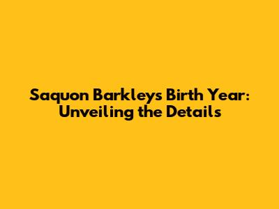Saquon Barkley's Birth Year: Unveiling the Details