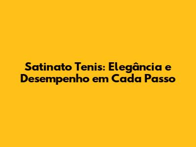 Satinato Tenis: Elegância e Desempenho em Cada Passo