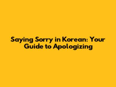Saying Sorry in Korean: Your Guide to Apologizing