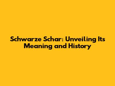 Schwarze Schar: Unveiling Its Meaning and History