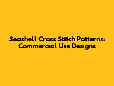 Seashell Cross Stitch Patterns: Commercial Use Designs