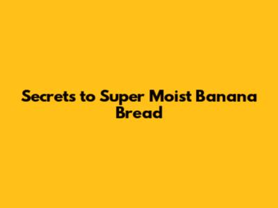 Secrets to Super Moist Banana Bread