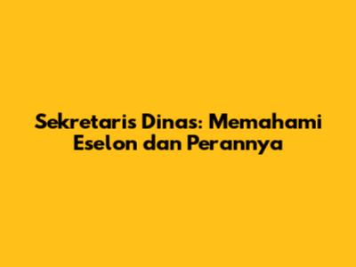 Sekretaris Dinas: Memahami Eselon dan Perannya
