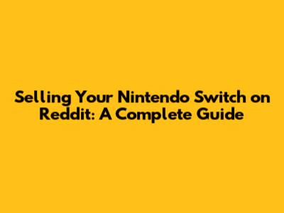 Selling Your Nintendo Switch on Reddit: A Complete Guide