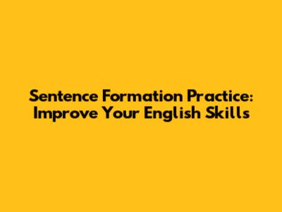 Sentence Formation Practice: Improve Your English Skills