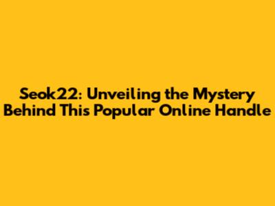 Seok22: Unveiling the Mystery Behind This Popular Online Handle