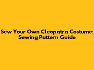 Sew Your Own Cleopatra Costume: Sewing Pattern Guide