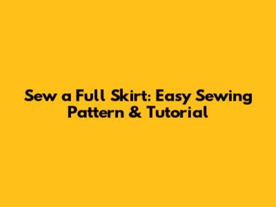 Sew a Full Skirt: Easy Sewing Pattern & Tutorial