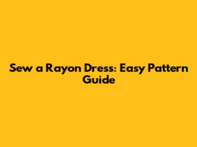 Sew a Rayon Dress: Easy Pattern Guide