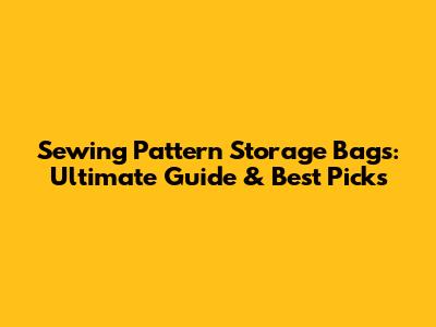 Sewing Pattern Storage Bags: Ultimate Guide & Best Picks