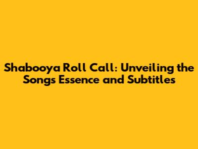 Shabooya Roll Call: Unveiling the Song's Essence and Subtitles