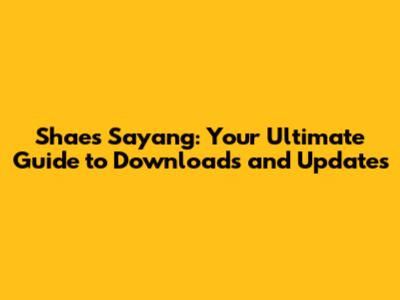 Shae's 'Sayang': Your Ultimate Guide to Downloads and Updates