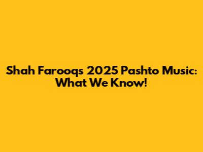 Shah Farooq's 2025 Pashto Music: What We Know!