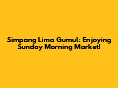 Simpang Lima Gumul: Enjoying Sunday Morning Market!