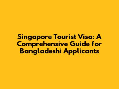 Singapore Tourist Visa: A Comprehensive Guide for Bangladeshi Applicants