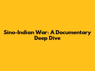 Sino-Indian War: A Documentary Deep Dive