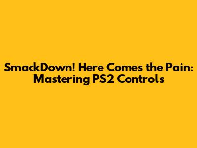 SmackDown! Here Comes the Pain: Mastering PS2 Controls