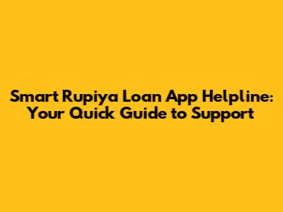 Smart Rupiya Loan App Helpline: Your Quick Guide to Support