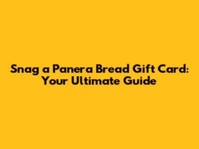 Snag a Panera Bread Gift Card: Your Ultimate Guide