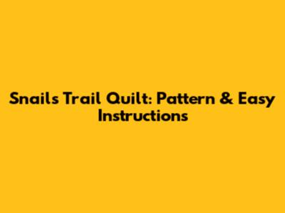 Snails Trail Quilt: Pattern & Easy Instructions