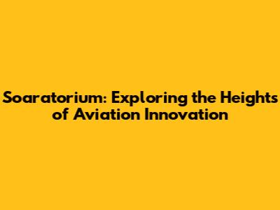 Soaratorium: Exploring the Heights of Aviation Innovation