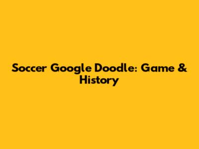 Soccer Google Doodle: Game & History