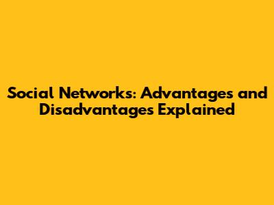 Social Networks: Advantages and Disadvantages Explained