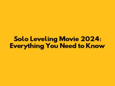 Solo Leveling Movie 2024: Everything You Need to Know