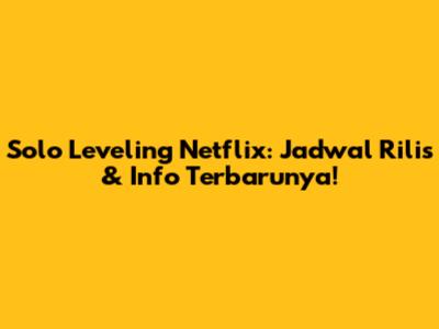 Solo Leveling Netflix: Jadwal Rilis & Info Terbarunya!