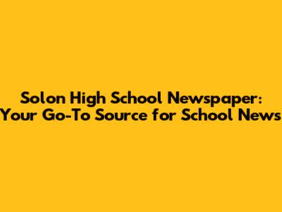 Solon High School Newspaper: Your Go-To Source for School News