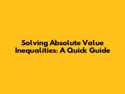 Solving Absolute Value Inequalities: A Quick Guide