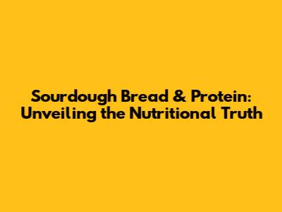 Sourdough Bread & Protein: Unveiling the Nutritional Truth